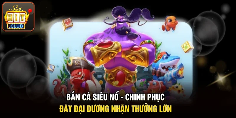 Bắn cá siêu nổ