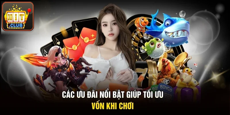 Các ưu đãi nổi bật giúp tối ưu vốn khi vào bàn