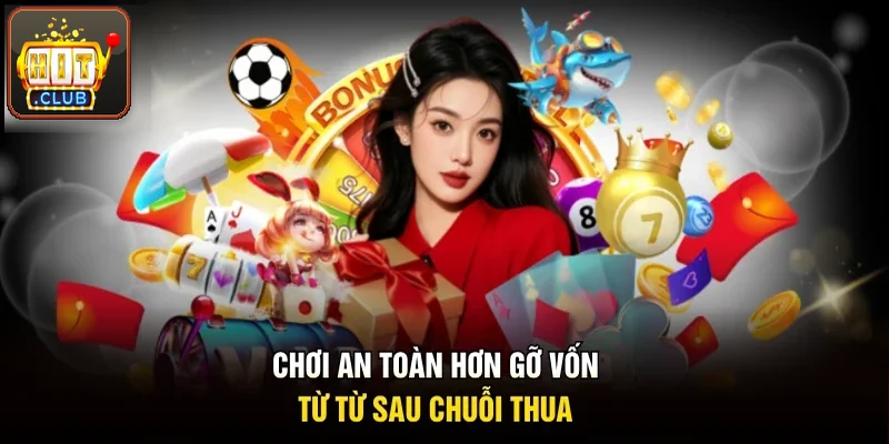 Chơi an toàn hơn, gỡ vốn từ từ sau chuỗi thua