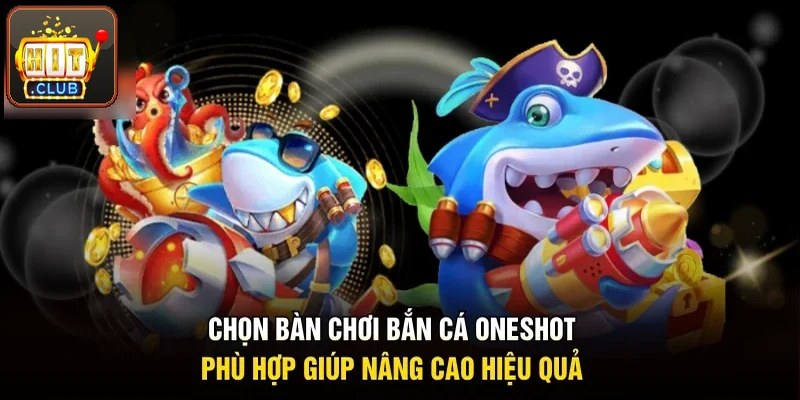 Chọn bàn chơi bắn cá oneshot phù hợp giúp nâng hiệu quả