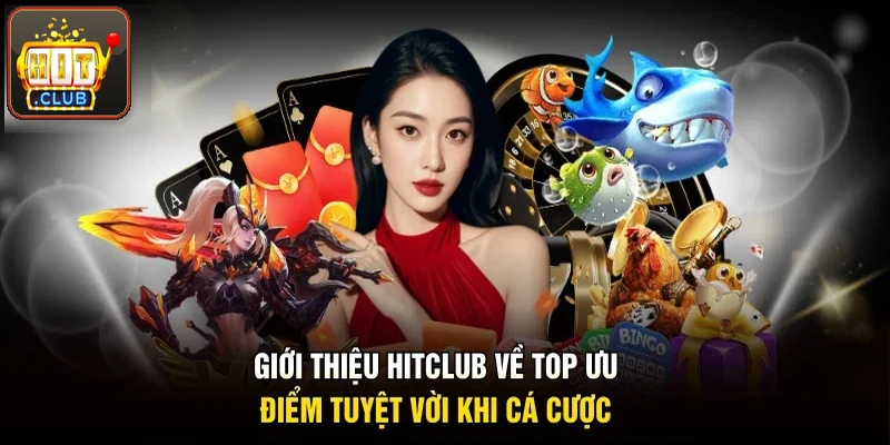 Giới thiệu Hitclub về những ưu điểm nổi bật khi cá cược