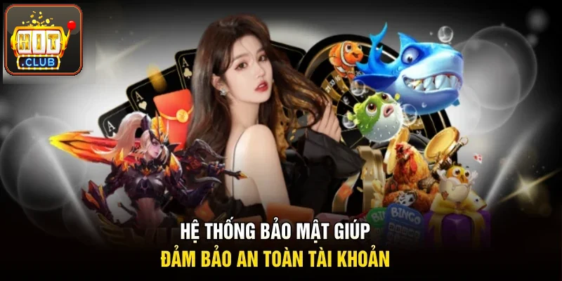 Hệ thống bảo mật giúp giữ an toàn tài khoản