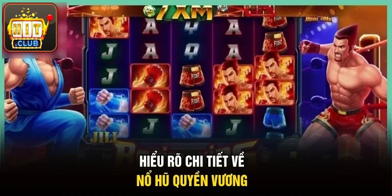 Hiểu rõ hơn về nổ hũ Quyền Vương