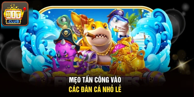 Mẹo tấn công vào các đàn cá nhỏ lẻ trên bàn