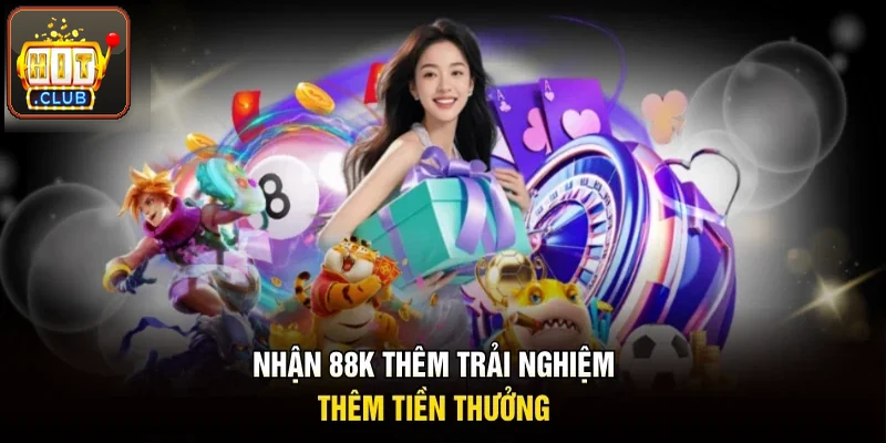 Nhận 88K, thêm trải nghiệm, thêm tiền thưởng