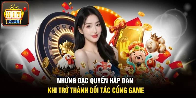 Đặc quyền hấp dẫn khi trở thành đối tác cổng game