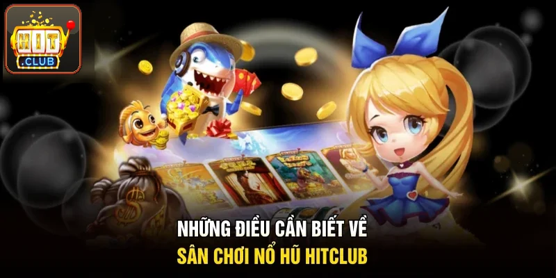 Những điều hội viên cần biết về sân chơi nổ hũ Hitclub