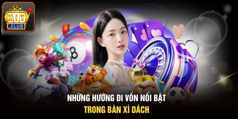 Những hướng đi vốn nổi bật trong bàn xì dách 