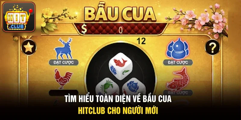 Tìm hiểu toàn diện về bầu cua Hitclub cho bạn mới