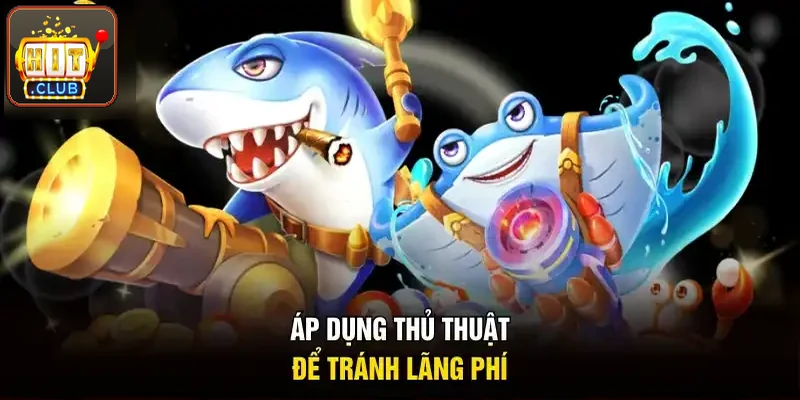 Áp dụng thủ thuật để tránh lãng phí đạn