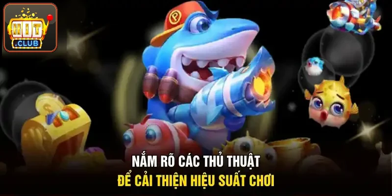 Nắm rõ các thủ thuật để cải thiện hiệu suất săn cá