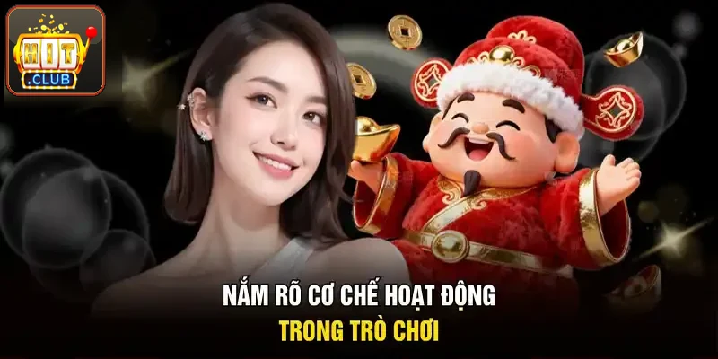Nắm rõ cơ chế vận hành trong trò chơi