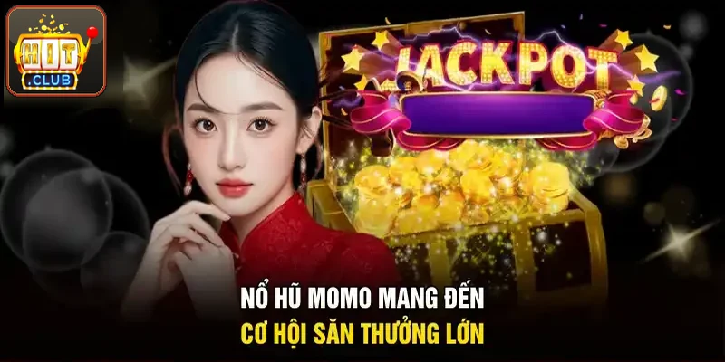 Nổ hũ Momo mở ra cơ hội săn thưởng lớn