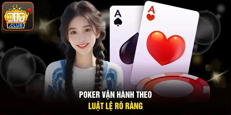 Poker vận hành theo luật lệ rõ, dễ theo