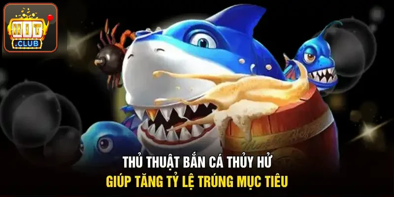 Thủ thuật bắn cá Thủy Hử giúp nâng tỷ lệ trúng mục tiêu